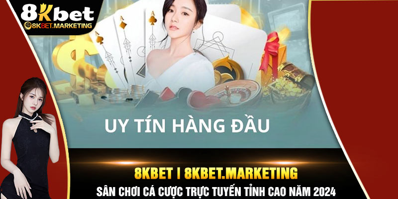 Casino 8KBet nổi tiếng là uy tín trên thị trường cá cược trực tuyến